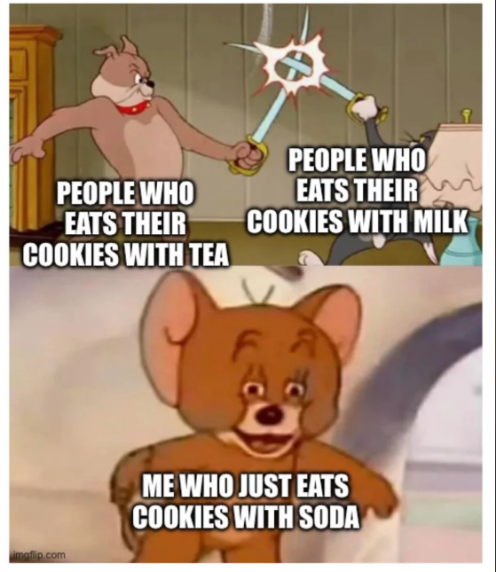PEOPLE WHO EATS THEIR COOKIES WITH TEA PEOPLE WHO EATS THEIR COOKIES WITH MILK ก imgflip.com ME WHO JUST EATS COOKIES WITH SODA