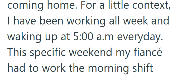 coming home. For a little context, I have been working all week and waking up at 5:00 a.m everyday. This specific weekend my fiancé had to work the morning shift