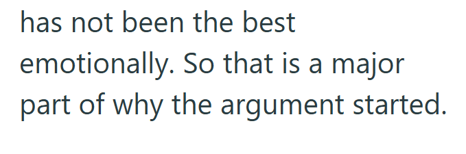 has not been the best emotionally. So that is a major part of why the argument started.