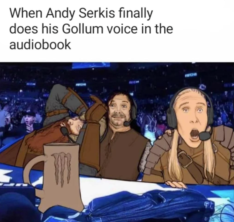 When Andy Serkis finally does his Gollum voice in the audiobook FIFCH
