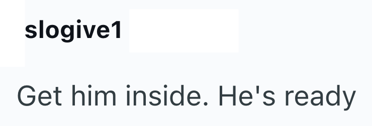 slogive1 Get him inside. He's ready