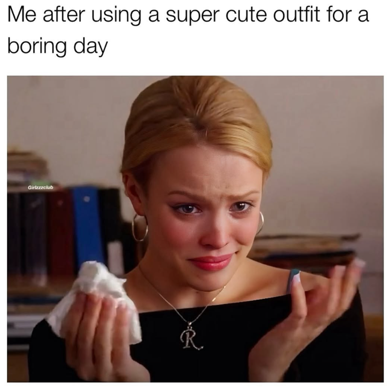Me after using a super cute outfit for a boring day Girlzzzclub
