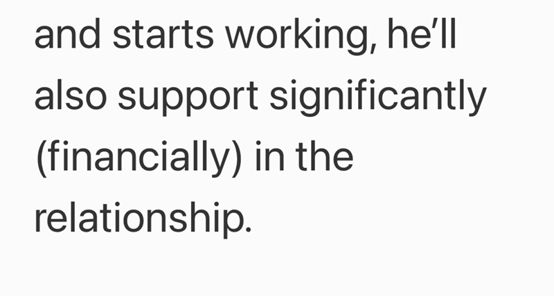 and starts working, he'll also support significantly (financially) in the relationship.