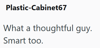 Plastic-Cabinet67 What a thoughtful guy. Smart too.