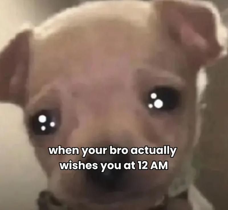 when your bro actually wishes you at 12 AM