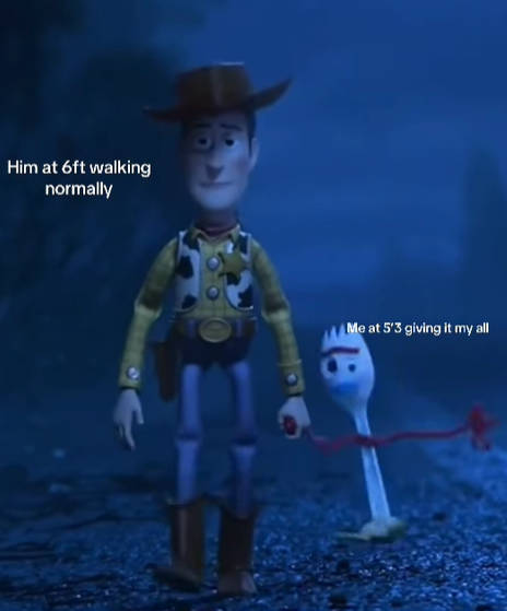 Him at 6ft walking normally Me at 5'3 giving it my all