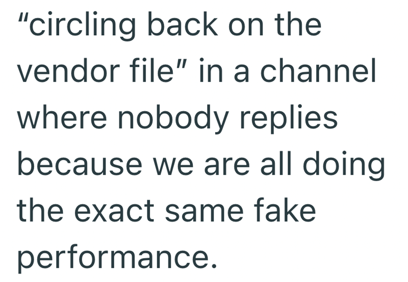 "circling back on the vendor file" in a channel where nobody replies because we are all doing the exact same fake performance.