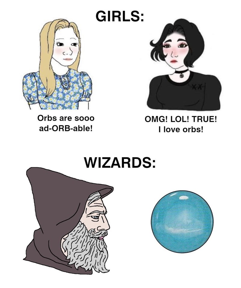 GIRLS: Orbs are sooo ad-ORB-able! OMG! LOL! TRUE! I love orbs! WIZARDS: