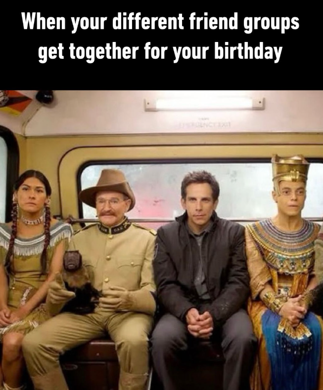 When your different friend groups get together for your birthday