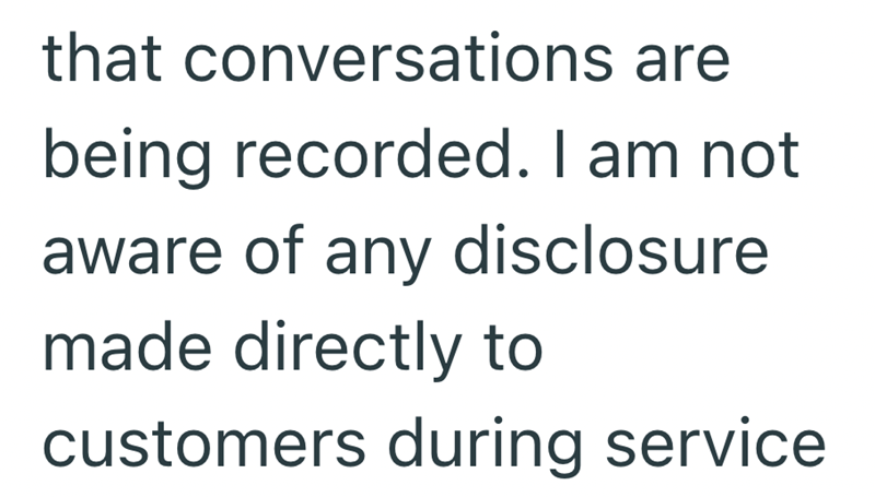 that conversations are being recorded. I am not aware of any disclosure made directly to customers during service