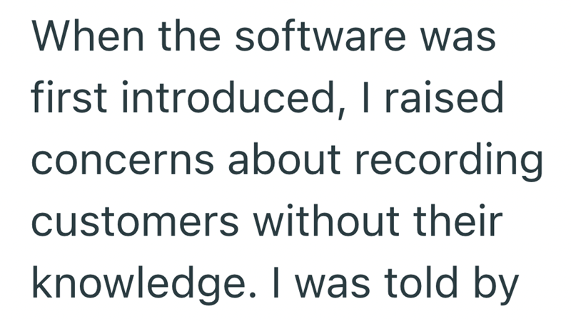 When the software was first introduced, I raised concerns about recording customers without their knowledge. I was told by