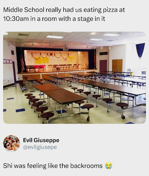 Middle School really had us eating pizza at 10:30am in a room with a stage in it Evil Giuseppe @evilgiusepe Shi was feeling like the backrooms