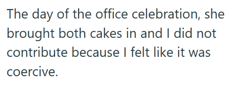 The day of the office celebration, she brought both cakes in and I did not contribute because I felt like it was coercive.