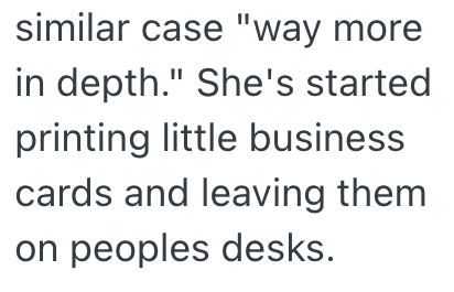 similar case "way more in depth." She's started printing little business cards and leaving them on peoples desks.