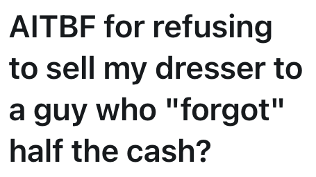 AITBF for refusing to sell my dresser to a guy who "forgot" half the cash?