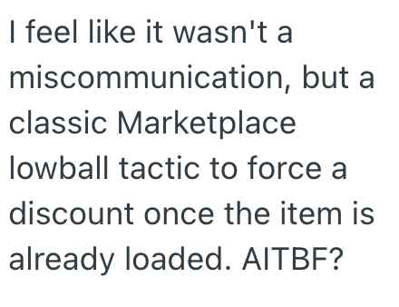 I feel like it wasn't a miscommunication, but a classic Marketplace lowball tactic to force a discount once the item is already loaded. AITBF?