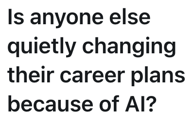 Is anyone else quietly changing their career plans because of Al?