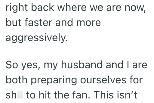 right back where we are now, but faster and more aggressively. So yes, my husband and I are both preparing ourselves for sh to hit the fan. This isn't