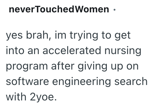 neverTouched Women ⚫ yes brah, im trying to get into an accelerated nursing program after giving up on software engineering search with 2yoe.