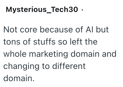 Mysterious_Tech30 ⚫ Not core because of Al but tons of stuffs so left the whole marketing domain and changing to different domain.