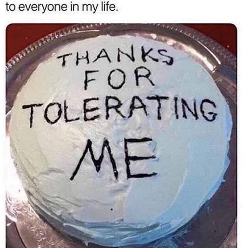 to everyone in my life. THANKS FOR TOLERATING ME
