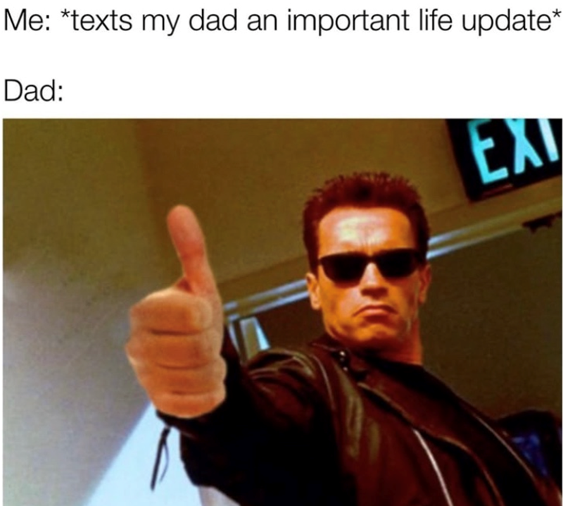 Me: *texts my dad an important life update* Dad: EXT