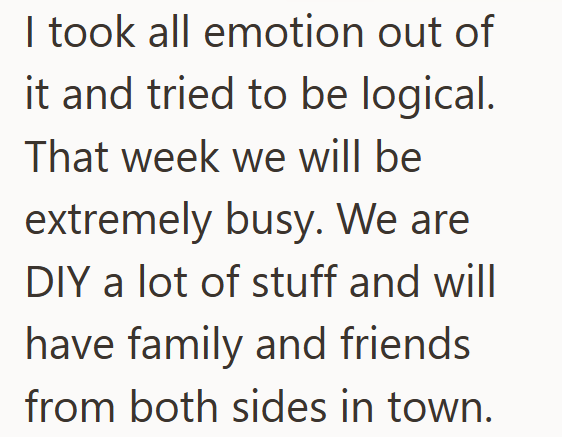 I took all emotion out of it and tried to be logical. That week we will be extremely busy. We are DIY a lot of stuff and will have family and friends from both sides in town.
