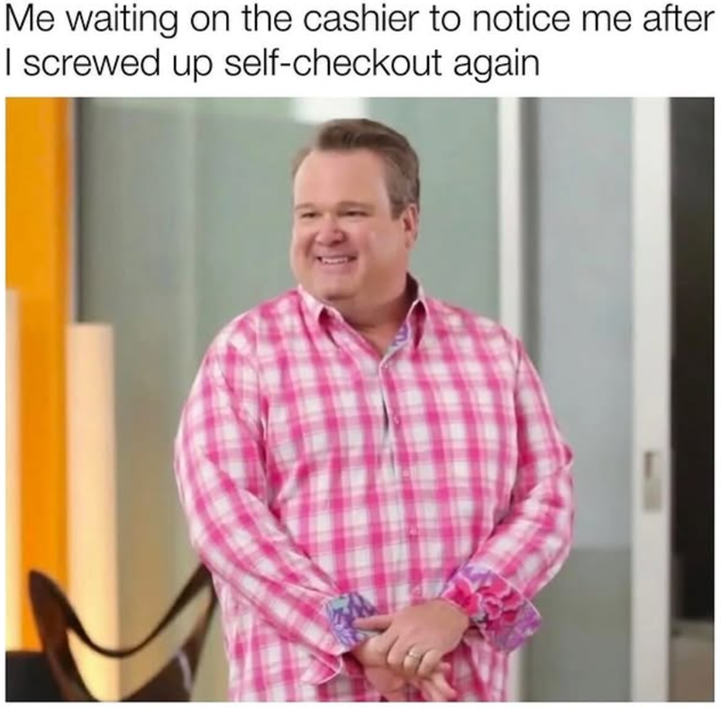 Me waiting on the cashier to notice me after I screwed up self-checkout again
