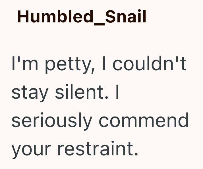 Humbled_Snail I'm petty, I couldn't stay silent. I seriously commend your restraint.