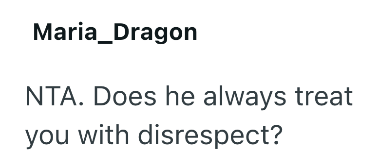Maria_Dragon NTA. Does he always treat you with disrespect?