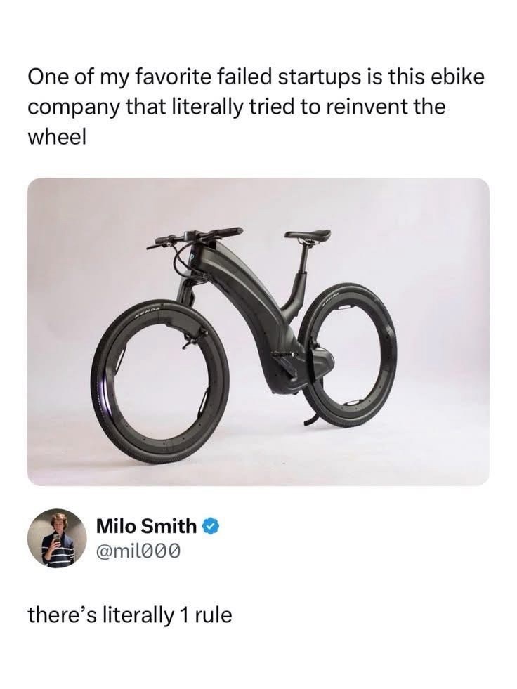 One of my favorite failed startups is this ebike company that literally tried to reinvent the wheel Milo Smith @mil000 there's literally 1 rule