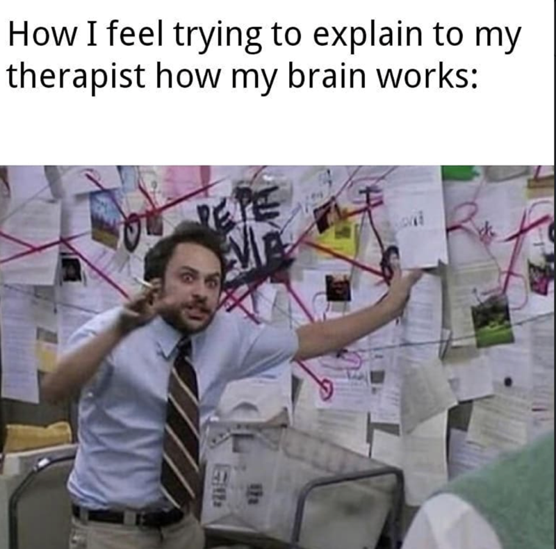 How I feel trying to explain to my therapist how my brain works: 172