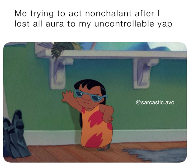 Me trying to act nonchalant after I lost all aura to my uncontrollable yap @sarcastic.avo