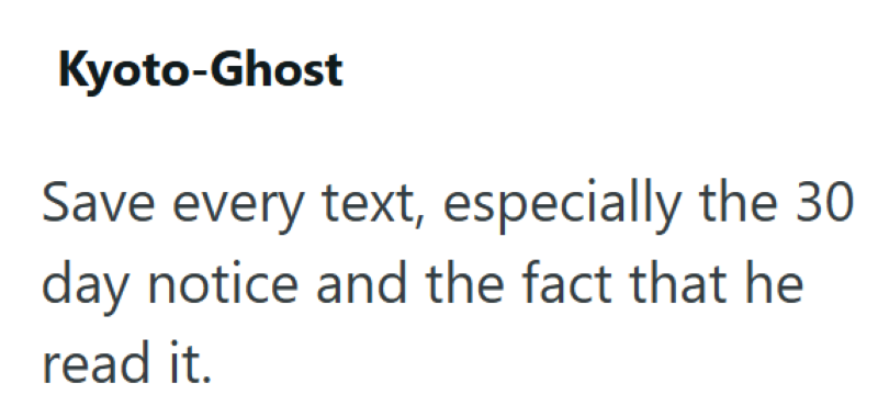 Kyoto-Ghost Save every text, especially the 30 day notice and the fact that he read it.