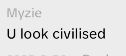 Myzie U look civilised
