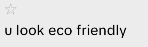 ☆ u look eco friendly