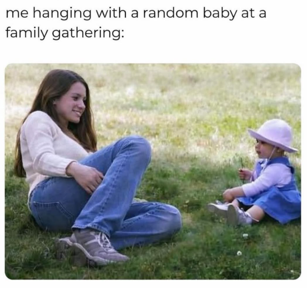 me hanging with a random baby at a family gathering: