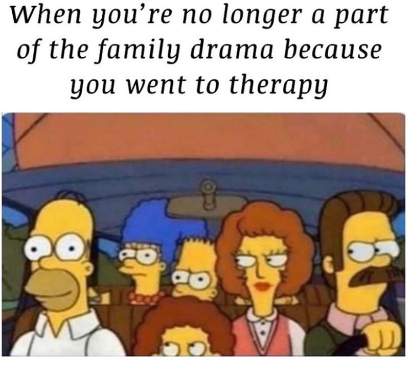 When you're no longer a part of the family drama because you went to therapy