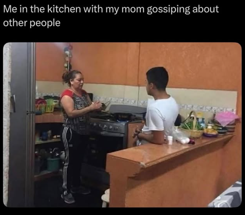 Me in the kitchen with my mom gossiping about other people 204