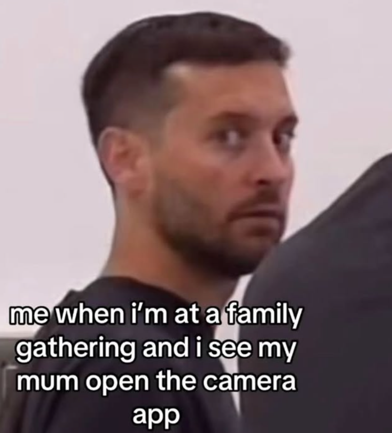 ། me when i'm at a family gathering and i see my mum open the camera app