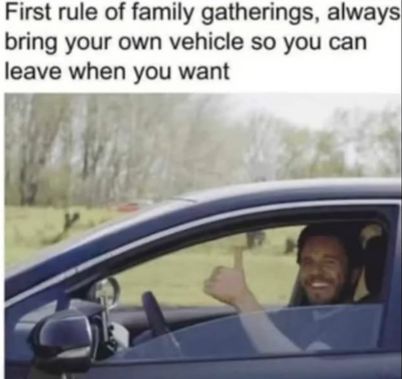 First rule of family gatherings, always bring your own vehicle so you can leave when you want