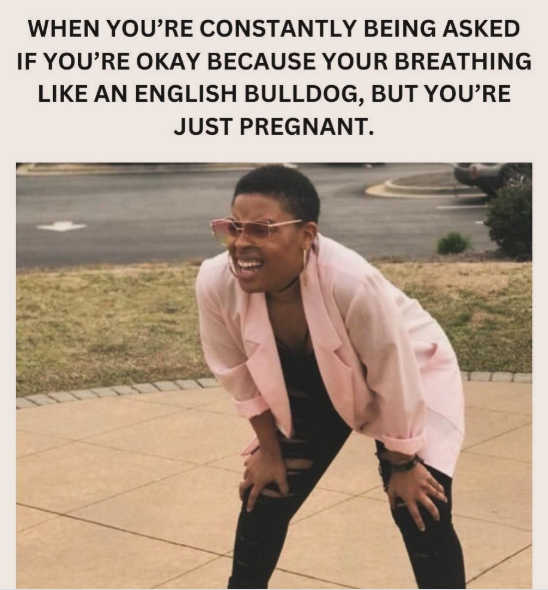 WHEN YOU'RE CONSTANTLY BEING ASKED IF YOU'RE OKAY BECAUSE YOUR BREATHING LIKE AN ENGLISH BULLDOG, BUT YOU'RE JUST PREGNANT.