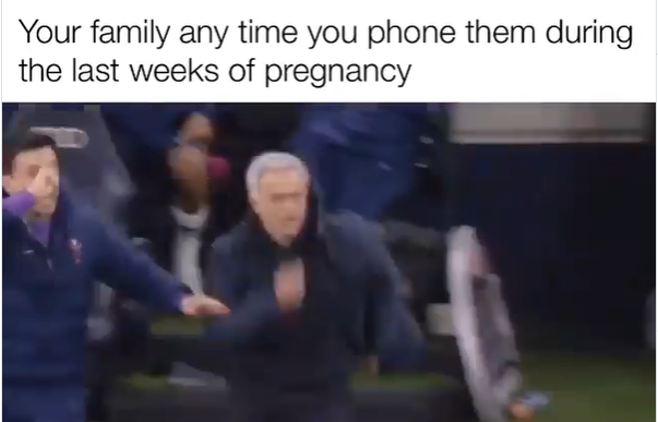 Your family any time you phone them during the last weeks of pregnancy