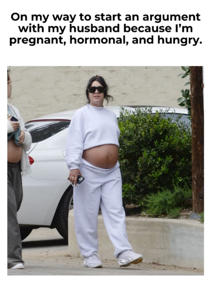 On my way to start an argument with my husband because I'm pregnant, hormonal, and hungry.