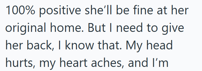 100% positive she'll be fine at her original home. But I need to give her back, I know that. My head hurts, my heart aches, and I'm