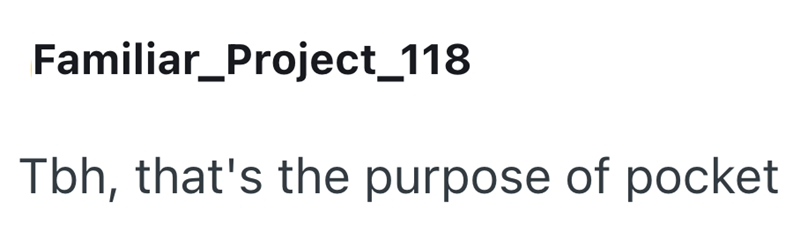 Familiar_Project_118 Tbh, that's the purpose of pocket