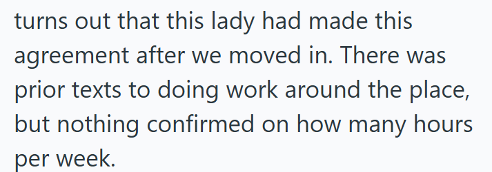 turns out that this lady had made this agreement after we moved in. There was prior texts to doing work around the place, but nothing confirmed on how many hours per week.