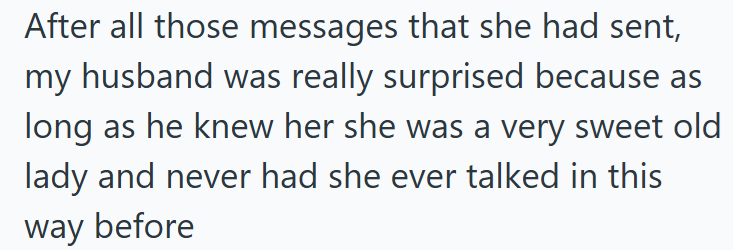After all those messages that she had sent, my husband was really surprised because as long as he knew her she was a very sweet old lady and never had she ever talked in this way before