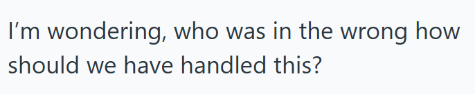 I'm wondering, who was in the wrong how should we have handled this?
