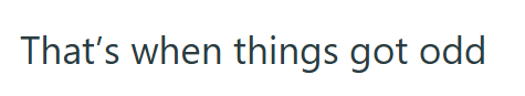 That's when things got odd